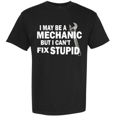 I May Be A Mechanic But I Can't Fix Stupid Funny Garment-Dyed Heavyweight T-Shirt