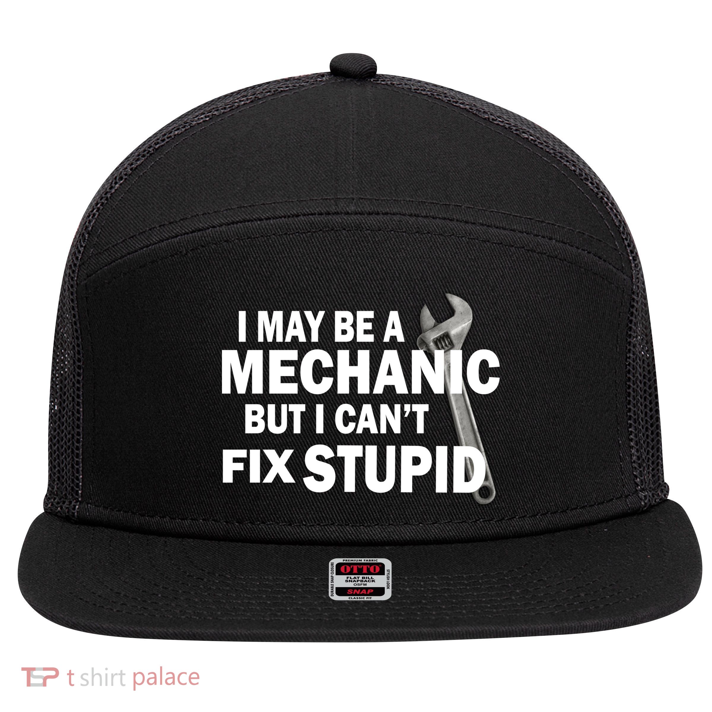 I May Be A Mechanic But I Can't Fix Stupid Funny 7 Panel Mesh Trucker Snapback Hat