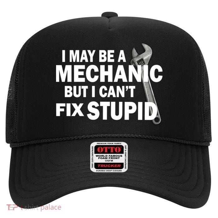 I May Be A Mechanic But I Can't Fix Stupid Funny High Crown Mesh Back Trucker Hat
