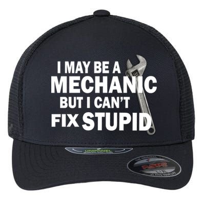 I May Be A Mechanic But I Can't Fix Stupid Funny Flexfit Unipanel Trucker Cap