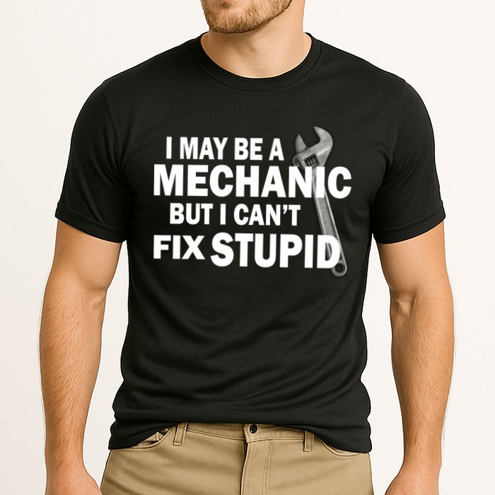 I May Be A Mechanic But I Can't Fix Stupid Funny Cooling Performance Crew T-Shirt