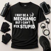 I May Be A Mechanic But I Can't Fix Stupid Funny Cooling Performance Crew T-Shirt