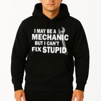 I May Be A Mechanic But I Can't Fix Stupid Funny Hoodie