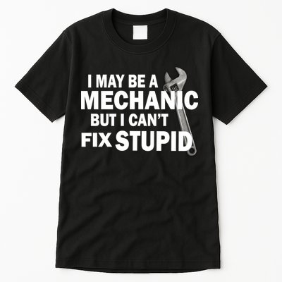 I May Be A Mechanic But I Can't Fix Stupid Funny Tall T-Shirt