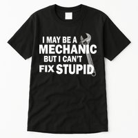 I May Be A Mechanic But I Can't Fix Stupid Funny Tall T-Shirt