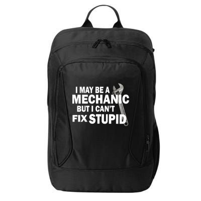 I May Be A Mechanic But I Can't Fix Stupid Funny City Backpack