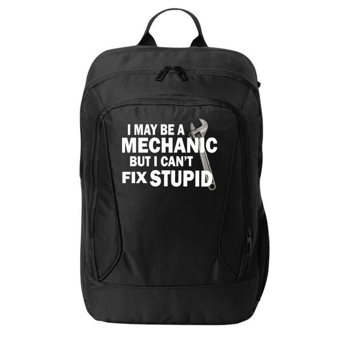 I May Be A Mechanic But I Can't Fix Stupid Funny City Backpack