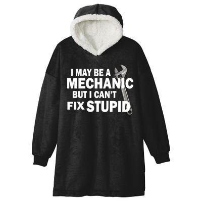 I May Be A Mechanic But I Can't Fix Stupid Funny Hooded Wearable Blanket