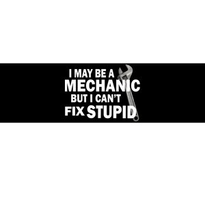 I May Be A Mechanic But I Can't Fix Stupid Funny Bumper Sticker