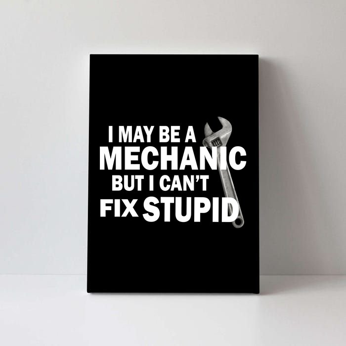 I May Be A Mechanic But I Can't Fix Stupid Funny Canvas