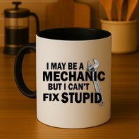 I May Be A Mechanic But I Can't Fix Stupid Funny Mug