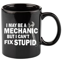 I May Be A Mechanic But I Can't Fix Stupid Funny 11oz C Handle Ceramic Mug