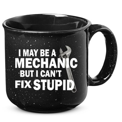 I May Be A Mechanic But I Can't Fix Stupid Funny 15oz Campfire Ceramic Mug