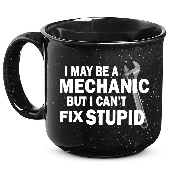 I May Be A Mechanic But I Can't Fix Stupid Funny 15oz Campfire Ceramic Mug
