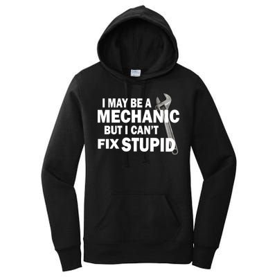 I May Be A Mechanic But I Can't Fix Stupid Funny Women's Pullover Hoodie