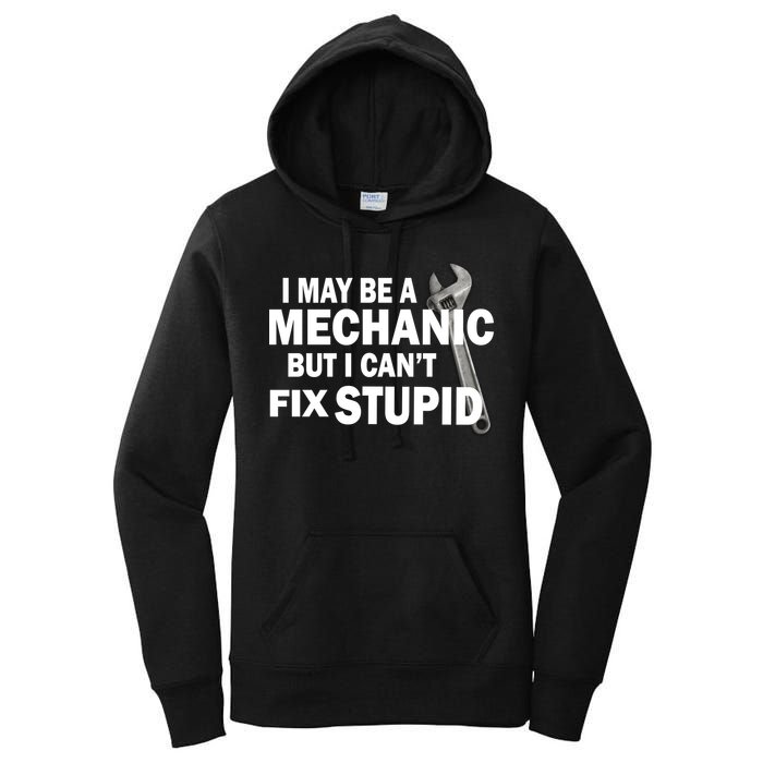 I May Be A Mechanic But I Can't Fix Stupid Funny Women's Pullover Hoodie