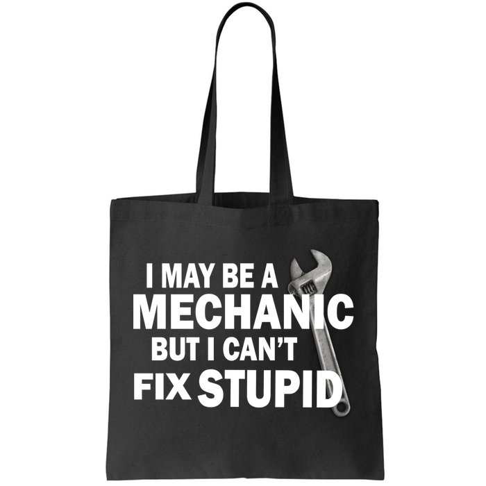 I May Be A Mechanic But I Can't Fix Stupid Funny Tote Bag