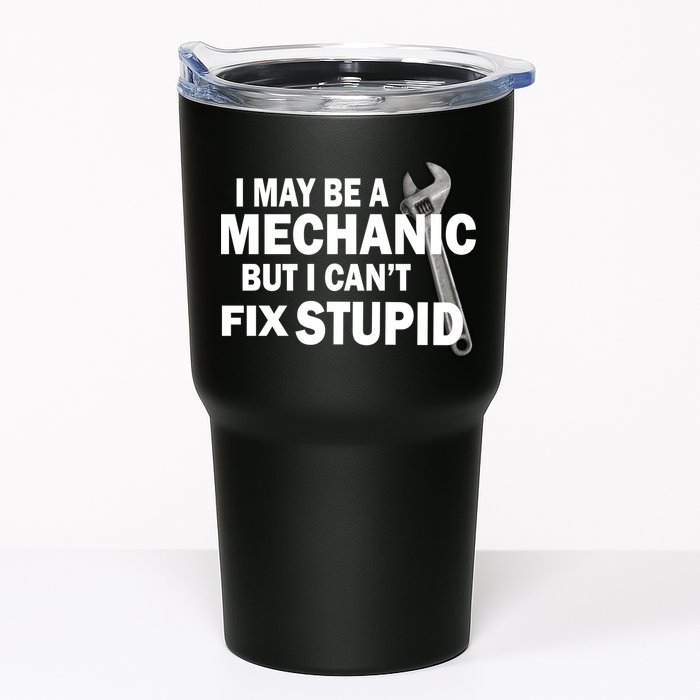 I May Be A Mechanic But I Can't Fix Stupid Funny Tumbler