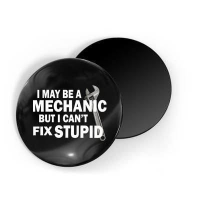 I May Be A Mechanic But I Can't Fix Stupid Funny Magnet