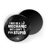 I May Be A Mechanic But I Can't Fix Stupid Funny Magnet