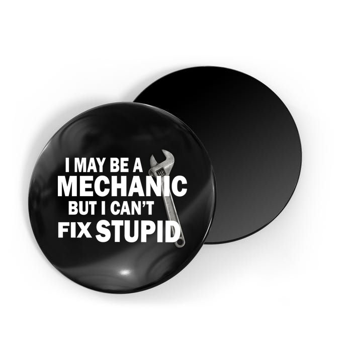 I May Be A Mechanic But I Can't Fix Stupid Funny Magnet
