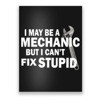 I May Be A Mechanic But I Can't Fix Stupid Funny Poster