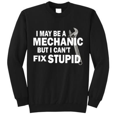 I May Be A Mechanic But I Can't Fix Stupid Funny Tall Sweatshirt