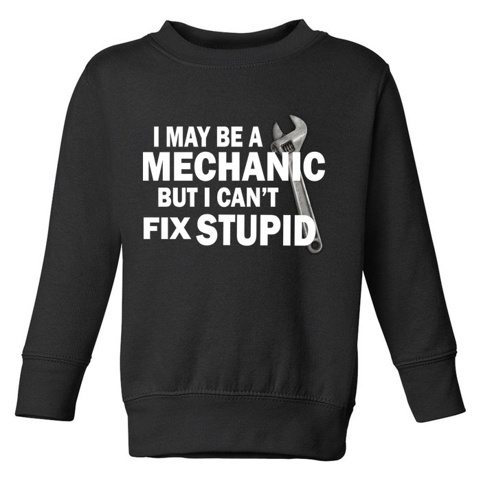 I May Be A Mechanic But I Can't Fix Stupid Funny Toddler Sweatshirt