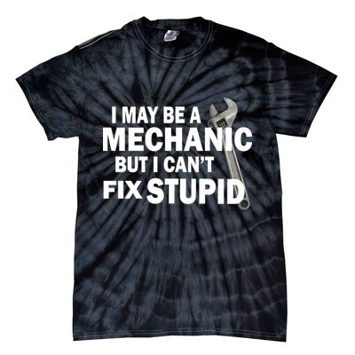 I May Be A Mechanic But I Can't Fix Stupid Funny Tie-Dye T-Shirt