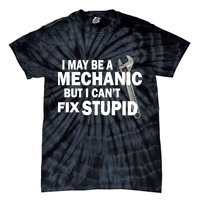 I May Be A Mechanic But I Can't Fix Stupid Funny Tie-Dye T-Shirt