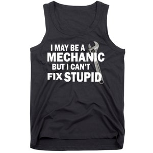 I May Be A Mechanic But I Can't Fix Stupid Funny Tank Top