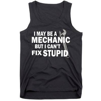 I May Be A Mechanic But I Can't Fix Stupid Funny Tank Top