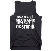 I May Be A Mechanic But I Can't Fix Stupid Funny Tank Top
