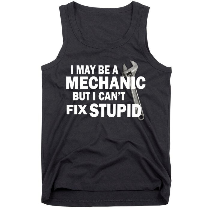 I May Be A Mechanic But I Can't Fix Stupid Funny Tank Top