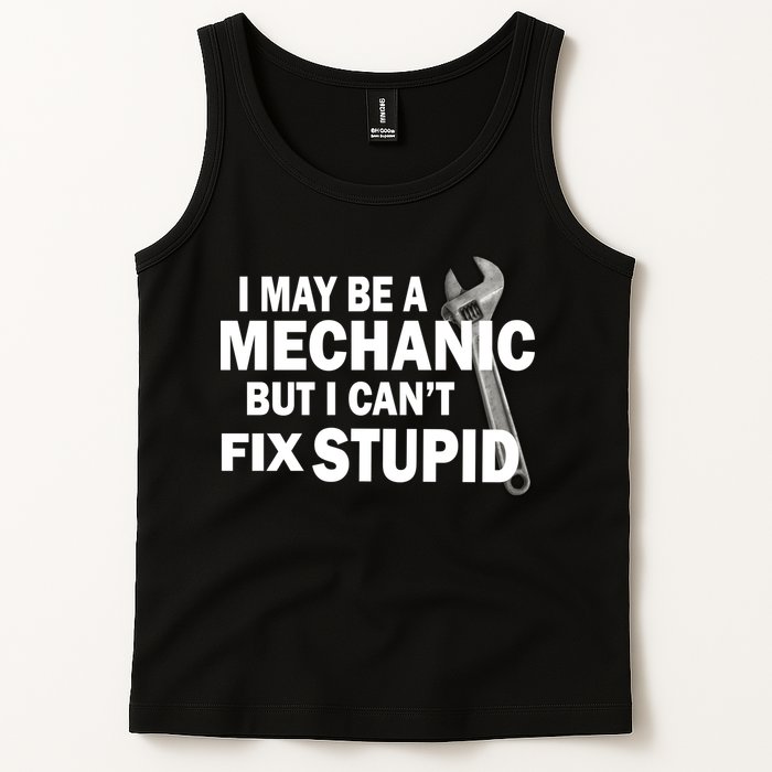 I May Be A Mechanic But I Can't Fix Stupid Funny Tank Top