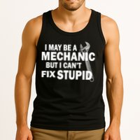I May Be A Mechanic But I Can't Fix Stupid Funny Tank Top