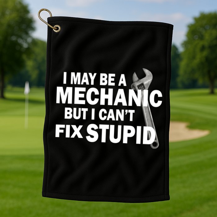 I May Be A Mechanic But I Can't Fix Stupid Funny Golf Towel