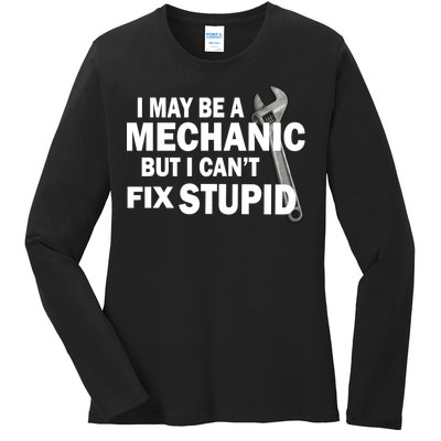 I May Be A Mechanic But I Can't Fix Stupid Funny Ladies Long Sleeve Shirt