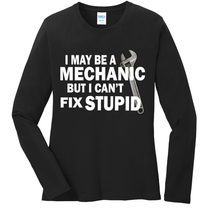 I May Be A Mechanic But I Can't Fix Stupid Funny Ladies Long Sleeve Shirt