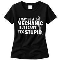 I May Be A Mechanic But I Can't Fix Stupid Funny Womens T-Shirt