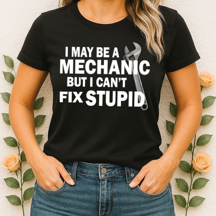 I May Be A Mechanic But I Can't Fix Stupid Funny Womens T-Shirt