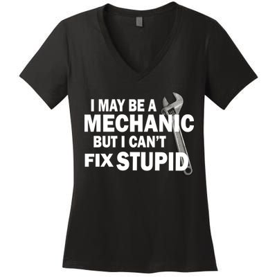 I May Be A Mechanic But I Can't Fix Stupid Funny Women's V-Neck T-Shirt