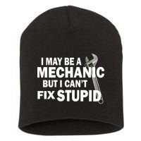 I May Be A Mechanic But I Can't Fix Stupid Funny Short Acrylic Beanie