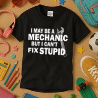 I May Be A Mechanic But I Can't Fix Stupid Funny Kids T-Shirt