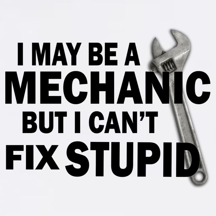 I May Be A Mechanic But I Can't Fix Stupid Funny Garment-Dyed Sweatshirt