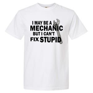 I May Be A Mechanic But I Can't Fix Stupid Funny Garment-Dyed Heavyweight T-Shirt