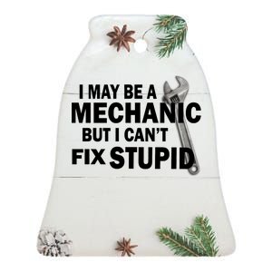 I May Be A Mechanic But I Can't Fix Stupid Funny Ceramic Bell Ornament