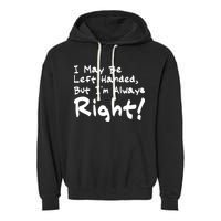 I May Be Left Handed, but I'm Always Right Garment-Dyed Fleece Hoodie