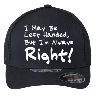 I May Be Left Handed, but I'm Always Right Flexfit Unipanel Trucker Cap