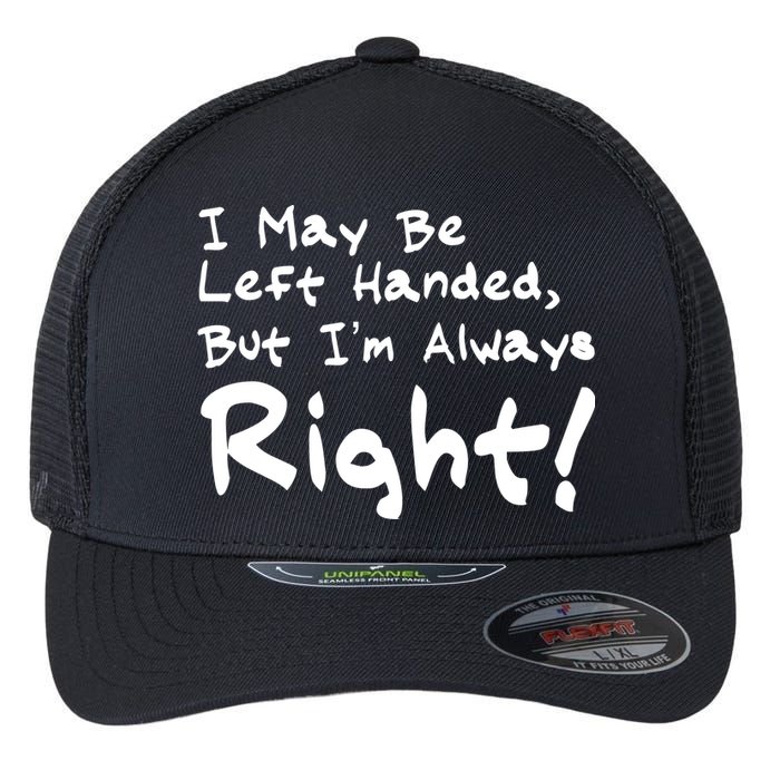 I May Be Left Handed, but I'm Always Right Flexfit Unipanel Trucker Cap
